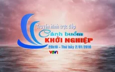 THTT Khởi nghiệp Quốc gia: Cánh buồm khởi nghiệp (20h10, VTV1)