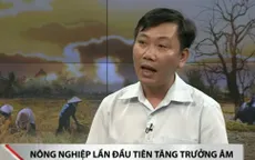 Nông nghiệp tăng trưởng âm: Đâu là nguyên nhân?