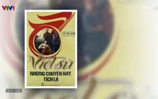 "Việt sử, những chuyện hay, tích lạ" – Cách tiếp cận lịch sử mới