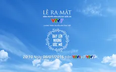 Hấp dẫn lễ ra mắt “Bay lên nhé ước mơ” của VTV7
