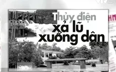 Thủy điện Hố Hô xả lũ: “Đúng quy trình” mà nhà dân chìm nghỉm?