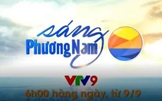 Sáng phương Nam lên sóng phiên bản mới từ hôm nay (9/9)