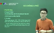 Chinh phục kỳ thi môn Văn: Tìm hiểu tác phẩm "Vợ chồng A Phủ"