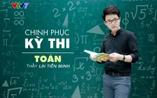 Ôn tập môn Toán giai đoạn nước rút: Không nên "nhồi nhét" kiến thức