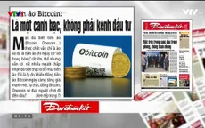 Báo chí Toàn cảnh 24/12: "Điểm nóng" Bitcoin