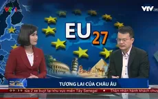 Trước nguy cơ đổ vỡ, Liên minh châu Âu tìm cách cải tổ