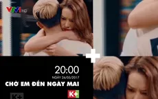 “Chờ em đến ngày mai” sẽ lên sóng K+ ngày 26/5