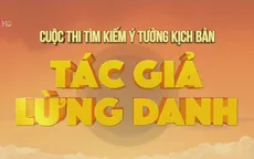 Chính thức phát động cuộc thi tìm kiếm ý tưởng kịch bản “Tác giả lừng danh”