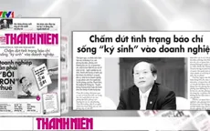 Chấm dứt tình trạng báo chí sống "ký sinh" vào doanh nghiệp