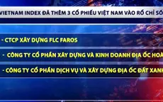 FTSE Vietnam Index thêm mới 3 rổ cổ phiếu