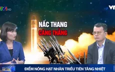 Nấc thang căng thẳng mới trong cuộc khủng hoảng hạt nhân ở Triều Tiên