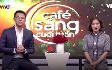 Café sáng cuối tuần: Ly cà phê đặc biệt của ngày cuối năm 2017