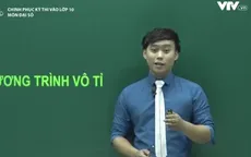 Chinh phục kỳ thi vào lớp 10 môn Đại số: Phương trình vô tỉ