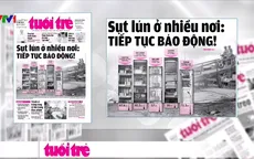 Sụt lún ở nhiều nơi: Tiếp tục báo động!