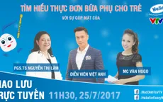 Giao lưu trực tuyến: Cùng "Phan Hải" Việt Anh tìm hiểu thực đơn bữa phụ cho trẻ