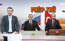 Phép thử trong quan hệ Nga - Thổ Nhĩ Kỳ
