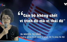 Phát ngôn ấn tượng: Cán bộ không chết vì trình độ mà vì thái độ