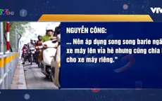 Lắp barie ngăn xe máy lên vỉa hè ở Hà Nội: Nhiều ý kiến trái chiều