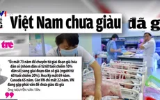 Việt Nam "chưa giàu đã già"