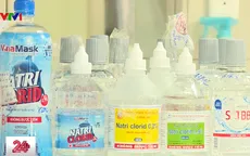 Phát hiện thêm nhiều lô nước muối sinh lý không đạt chất lượng