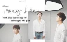 Diễn viên Trọng Lân: “Hình thức của tôi hợp với vai công tử nhà giàu”