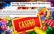 Thí điểm cho người Việt được chơi casino: "Cú nhảy" đầu tiên của casino
