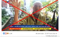 Cảnh giác với phóng sự sai sự thật giả mạo VTV