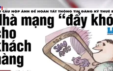 Thuê bao di động phải nộp ảnh chân dung: Nhà mạng “đẩy khó” cho khách hàng