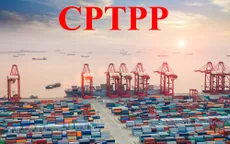 Cơ hội và thách thức từ CPTPP đã trở nên gần hơn bao giờ hết
