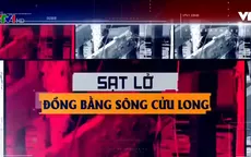 Báo động đỏ tình trạng sạt lở tại ĐBSCL