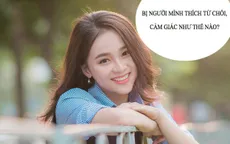 Bị người mình thích từ chối tình cảm, cảm giác như thế nào?