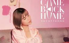 Vũ Cát Tường: Sợ ngất xỉu khi nhìn lại hình ảnh nữ tính trong MV Come back home