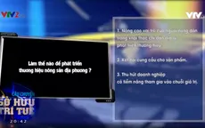 Câu chuyện Sở hữu trí tuệ: Làm thế nào để phát triển thương hiệu nông sản địa phương?