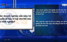 Các doanh nghiệp cần bảo hộ quyền sở hữu trí tuệ như thế nào khi khởi nghiệp?