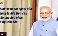"Ấn Độ trên hết" - Chính sách đối ngoại mang nhiều hàm ý