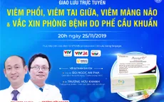 Tư vấn trực tuyến: Viêm phổi, viêm tai giữa, viêm màng não & vaccine phòng các bệnh do phế cầu khuẩn