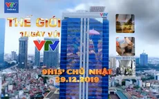Thế giới 1 ngày với VTV: Kể lại bức tranh thế giới 2019 dưới góc nhìn của phóng viên VTV