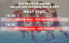 Lịch thi đấu và TRỰC TIẾP bán kết U22 Đông Nam Á 2019: U22 Việt Nam - U22 Indonesia, U22 Campuchia - U22 Thái Lan