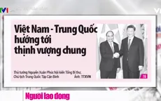 Việt Nam - Trung Quốc hướng tới thịnh vượng chung