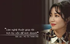 Ốc Thanh Vân: "Làm nghệ thuật giúp tôi tích lũy vốn để kinh doanh"