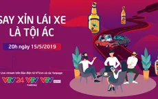 Bàn tròn trực tuyến: Say xỉn lái xe là tội ác!