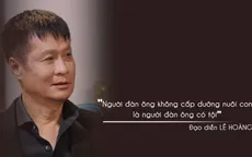 Đạo diễn Lê Hoàng: "Người đàn ông không cấp dưỡng nuôi con là người đàn ông có tội"