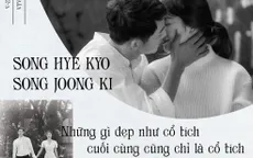 Song Hye Kyo – Song Joong Ki: Những gì đẹp như cổ tích cuối cùng cũng chỉ là cổ tích