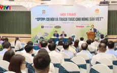 CPTPP: Cơ hội và thách thức cho nông sản Việt