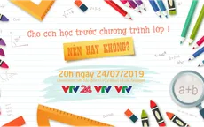 Bàn tròn trực tuyến: Cho con học trước chương trình lớp 1 - Nên hay không?