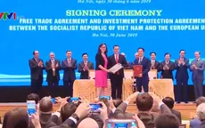 Hiệp định EVFTA, EVIPA khẳng định vị thế của Việt Nam trên trường quốc tế