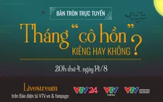 Bàn tròn trực tuyến: Tháng "cô hồn": Kiêng hay không?