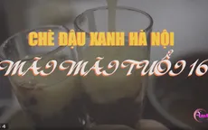 Khó quên hương vị chè đỗ xanh truyền thống Hà Nội