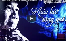 Bùi ngùi nghe lại “Khúc hát sông quê” của Nguyễn Trọng Tạo
