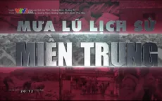 Rơi nước mắt khi xem "Mưa lũ lịch sử miền Trung"